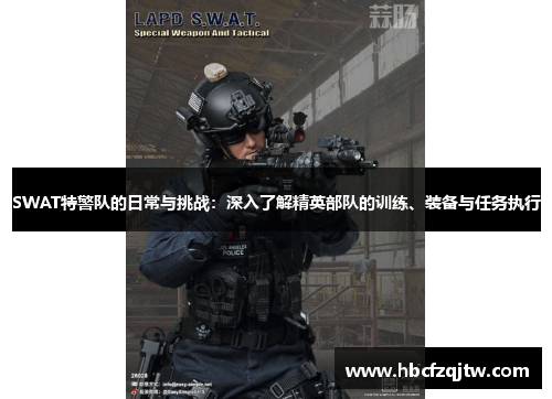 SWAT特警队的日常与挑战：深入了解精英部队的训练、装备与任务执行